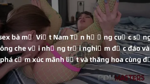 sex bà mẹ Việt Nam Tận hưởng cuộc sống tình dục online không che với những trải nghiệm độc đáo và mới lạ. Khám phá cảm xúc mãnh liệt và thăng hoa cùng đối tác tại các trang web chuyên nghiệp.
