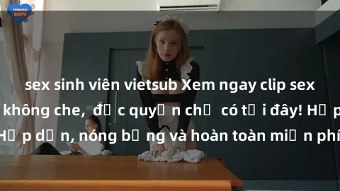 sex sinh viên vietsub Xem ngay clip sex không che cực hot, không che,  độc quyền chỉ có tại đây! Hấp dẫn, nóng bỏng và hoàn toàn miễn phí, không thể bỏ qua!