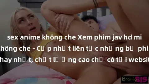 sex anime không che Xem phim jav hd miễn phí đỉnh cao không che - Cập nhật liên tục những bộ phim sex hay nhất, chất lượng cao chỉ có tại website chuyên nghiệp hàng đầu.
