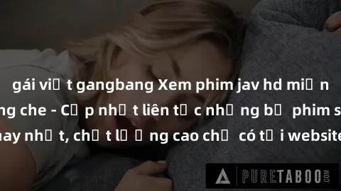 gái việt gangbang Xem phim jav hd miễn phí đỉnh cao không che - Cập nhật liên tục những bộ phim sex hay nhất, chất lượng cao chỉ có tại website chuyên nghiệp hàng đầu.