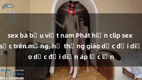sex bà bầu việt nam Phát hiện clip sex nữ sinh gây sốc trên mạng, hệ thống giáo dục đối diện áp lực lớn