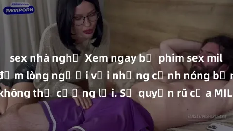 sex nhà nghỉ Xem ngay bộ phim sex milf hot nhất, làm say đắm lòng người với những cảnh nóng bỏng không thể cưỡng lại. Sự quyến rũ của MILF sẽ khiến bạn mãnh liệt!
