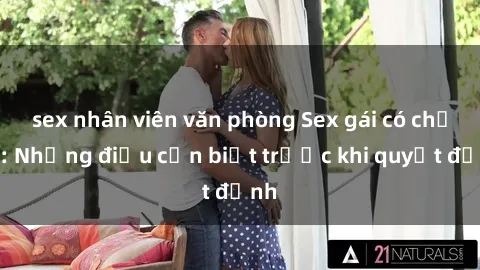 sex nhân viên văn phòng Sex gái có chồng: Những điều cần biết trước khi quyết định