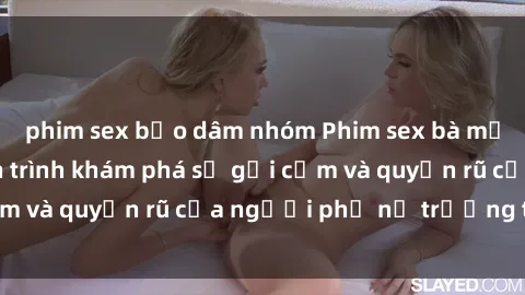 phim sex bạo dâm nhóm Phim sex bà mẹ nóng bỏng: Hành trình khám phá sự gợi cảm và quyến rũ của người phụ nữ trưởng thành.