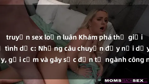 truyện sex loạn luân Khám phá thế giới của phim sex nô lệ tình dục: Những câu chuyện đầy nổi dậy, gợi cảm và gây sốc đến từ ngành công nghiệp giải trí đen tối