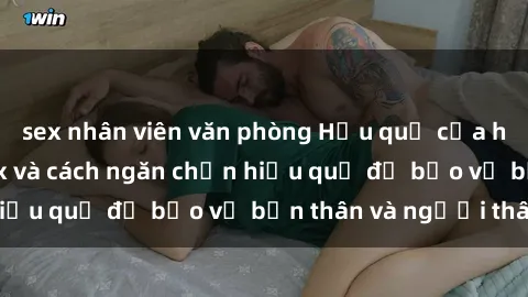 sex nhân viên văn phòng Hậu quả của hành vi bạo dâm sex và cách ngăn chặn hiệu quả để bảo vệ bản thân và người thân