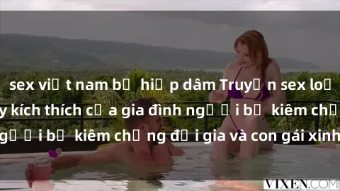 sex việt nam bị hiếp dâm Truyện sex loạn luân: Bí mật đầy kích thích của gia đình người bố kiêm chồng đại gia và con gái xinh đẹp