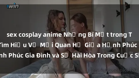 sex cosplay anime Những Bí Mật trong Tình Dục Gia Đình: Tìm Hiểu Về Mối Quan Hệ Giữa Hạnh Phúc Gia Đình và Sự Hài Hòa Trong Cuộc Sống Tình Dục