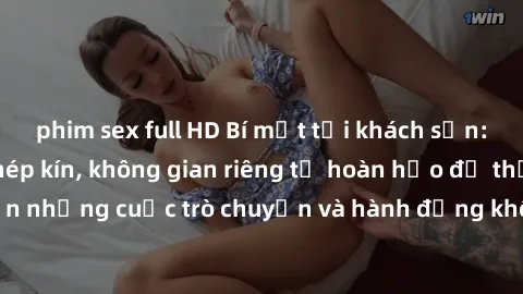 phim sex full HD Bí mật tại khách sạn: Phòng quay lén khép kín, không gian riêng tư hoàn hảo để thực hiện những cuộc trò chuyện và hành động không bị người khác phát hiện.