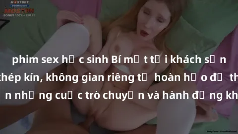 phim sex học sinh Bí mật tại khách sạn: Phòng quay lén khép kín, không gian riêng tư hoàn hảo để thực hiện những cuộc trò chuyện và hành động không bị người khác phát hiện.
