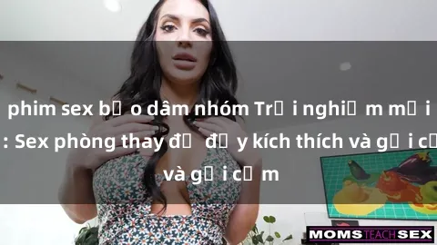 phim sex bạo dâm nhóm Trải nghiệm mới lạ: Sex phòng thay đồ đầy kích thích và gợi cảm