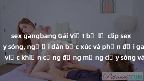 sex gangbang Gái Việt bị lộ clip sex khiến dư luận dậy sóng, người dân bức xúc và phản đối gay gắt. Sự việc khiến cộng đồng mạng dậy sóng và yêu cầu xử lý nghiêm ngặt.