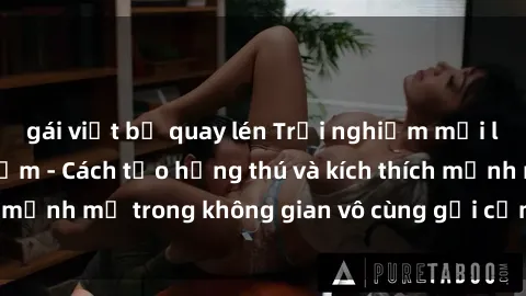 gái việt bị quay lén Trải nghiệm mới lạ với sex phòng tắm - Cách tạo hứng thú và kích thích mạnh mẽ trong không gian vô cùng gợi cảm và lãng mạn