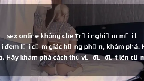 sex online không che Trải nghiệm mới lạ: Sex trong xe hơi đem lại cảm giác hưng phấn, khám phá. Hãy khám phá cách thú vị để đốt lên cảm xúc trong cuộc tình!