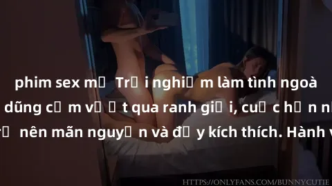 phim sex mỹ Trải nghiệm làm tình ngoài đường: Khi lòng dũng cảm vượt qua ranh giới, cuộc hẹn nơi công cộng trở nên mãn nguyện và đầy kích thích. Hành vi nguy hiểm, nhưng cũng tạo nên cảm giác mới mẻ v