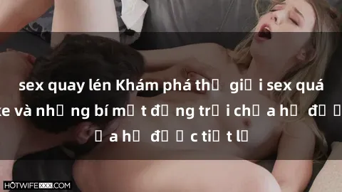 sex quay lén Khám phá thế giới sex quán karaoke và những bí mật động trời chưa hề được tiết lộ