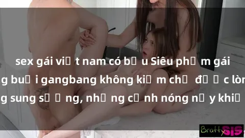 sex gái việt nam có bầu Siêu phẩm gái Việt tham gia trong buổi gangbang không kiềm chế được lòng sung sướng, những cảnh nóng nảy khiến ai cũng phải mãn nhãn