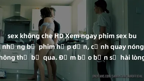 sex không che HD Xem ngay phim sex bukkake hàng đầu với những bộ phim hấp dẫn, cảnh quay nóng bỏng không thể bỏ qua. Đảm bảo bạn sẽ hài lòng với trải nghiệm mới lạ này!