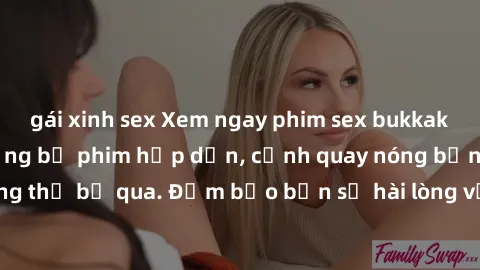 gái xinh sex Xem ngay phim sex bukkake hàng đầu với những bộ phim hấp dẫn, cảnh quay nóng bỏng không thể bỏ qua. Đảm bảo bạn sẽ hài lòng với trải nghiệm mới lạ này!