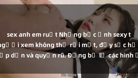 sex anh em ruột Những bức ảnh sexy tá gợi cảm khiến người xem không thể rời mắt, đầy sức hấp dẫn và quyến rũ. Đừng bỏ lỡ các hình ảnh nóng bỏng này!