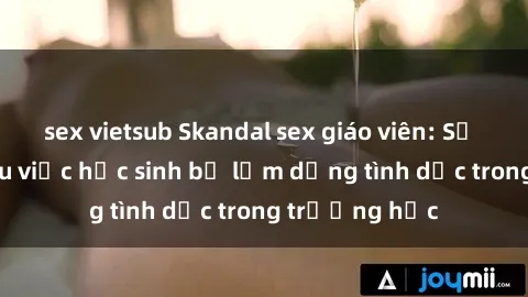 sex vietsub Skandal sex giáo viên: Sự thật đằng sau việc học sinh bị lạm dụng tình dục trong trường học