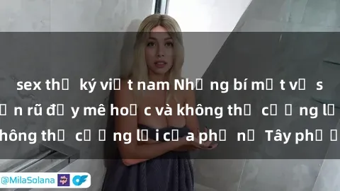 sex thư ký việt nam Những bí mật về sex gái Tây: Sự quyến rũ đầy mê hoặc và không thể cưỡng lại của phụ nữ Tây phương