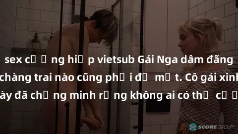 sex cưỡng hiếp vietsub Gái Nga dâm đãng khiến tim bất cứ chàng trai nào cũng phải đỏ mặt. Cô gái xinh đẹp này đã chứng minh rằng không ai có thể cưỡng lại khi cô làm tình đắm say.