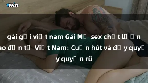 gái gọi việt nam Gái Mỹ sex chất lượng cao đến từ Việt Nam: Cuốn hút và đầy quyến rũ