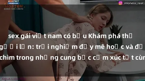 sex gái việt nam có bầu Khám phá thế giới mới với sex người lớn: trải nghiệm đầy mê hoặc và đắm chìm trong những cung bậc cảm xúc tột cùng, hứng khởi và cuốn hút.