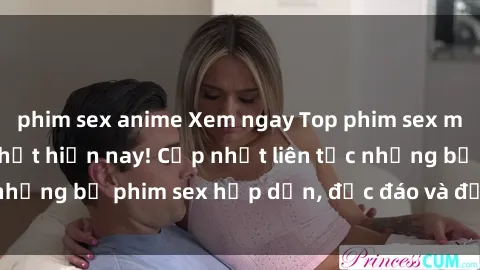 phim sex anime Xem ngay Top phim sex mới nhất đang hot nhất hiện nay! Cập nhật liên tục những bộ phim sex hấp dẫn, độc đáo và đầy kích thích.