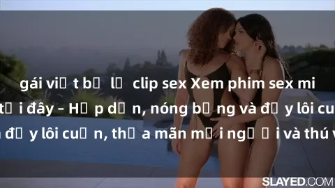 gái việt bị lộ clip sex Xem phim sex miễn phí online ngay tại đây – Hấp dẫn, nóng bỏng và đầy lôi cuốn, thỏa mãn mọi người và thú vui của bạn!