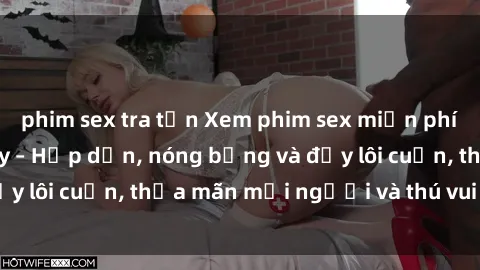 phim sex tra tấn Xem phim sex miễn phí online ngay tại đây – Hấp dẫn, nóng bỏng và đầy lôi cuốn, thỏa mãn mọi người và thú vui của bạn!