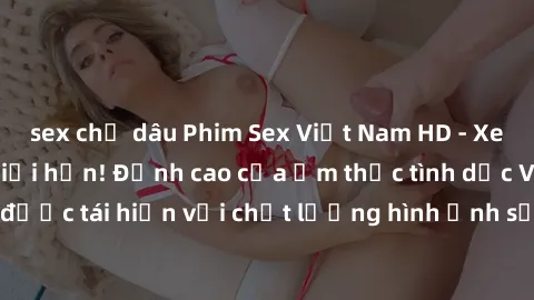 sex chị dâu Phim Sex Việt Nam HD - Xem ngay và không giới hạn! Đỉnh cao của ẩm thực tình dục Việt Nam được tái hiện với chất lượng hình ảnh sắc nét. Hãy thưởng thức ngay!