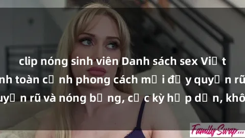 clip nóng sinh viên Danh sách sex Việt Nam không che - Ảnh toàn cảnh phong cách mới đầy quyến rũ và nóng bỏng, cực kỳ hấp dẫn, không thể bỏ qua!