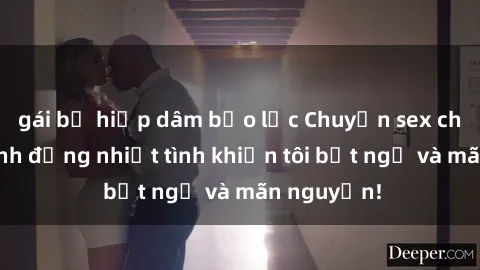 gái bị hiếp dâm bạo lực Chuyện sex chị dâu: hành động nhiệt tình khiến tôi bất ngờ và mãn nguyện!