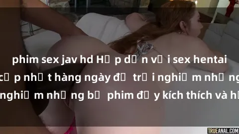 phim sex jav hd Hấp dẫn với sex hentai vietsub mới nhất, cập nhật hàng ngày để trải nghiệm những bộ phim đầy kích thích và hấp dẫn.